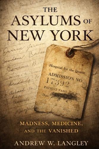 The Asylums of New York: Madness, Medicine, and the Vanished