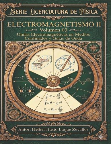Electromagnetismo II Volumen 03: Ondas Electromagnéticas en Medios Confinados y Guías de Onda