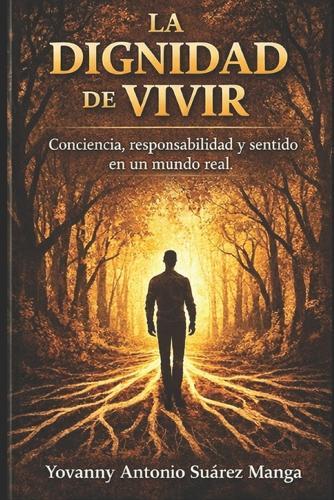 La Dignidad de Vivir: Conciencia, responsabilidad y sentido en un mundo real