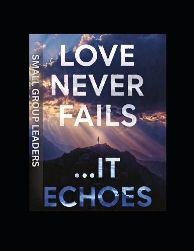 SMALL GROUP CURRICULUM- Love Never Fails...It Echoes