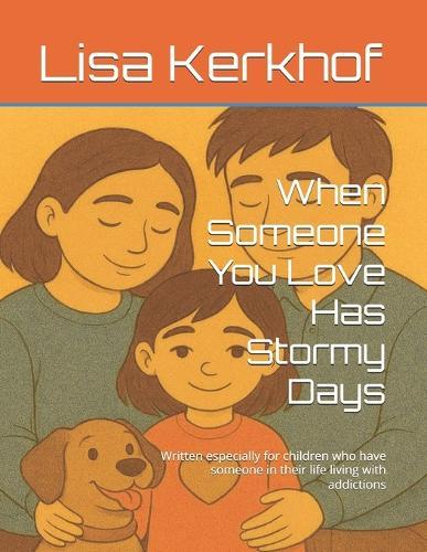 When Someone You Love Has Stormy Days: Written especially for children who have someone in their life living with addictions