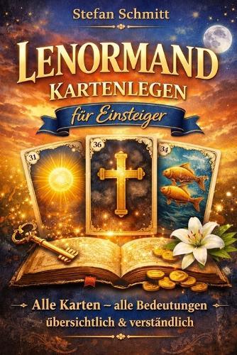 Lenormand Kartenlegen für Einsteiger: Alle Karten - alle Bedeutungen - übersichtlich & verständlich