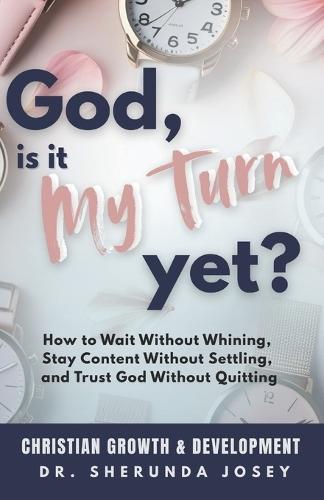 God, Is It My Turn Yet?: How to Wait Without Whining, Stay Content Without Settling, and Trust God Without Quitting