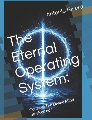 The Eternal Operating System: : Codex of The Divine Mind (Revised ed.)