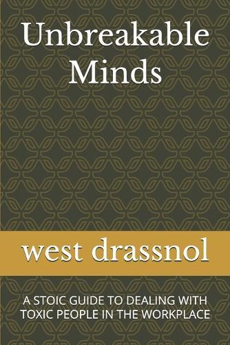 Unbreakable Minds: A Stoic Guide to Dealing with Toxic People in the Workplace