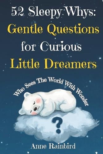 52 Sleepy Whys - Gentle Questions for Curious Little Dreamers: A Book for Every Curious Dreamer Who Who Sees The World With Wonder