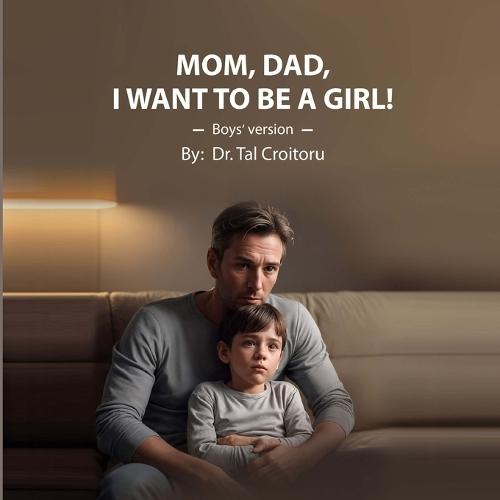 Mom, Dad, I Want to Be a GIRL! - Boys' Version: How to Respond to Your Child in a Reality-Based, Supportive Way