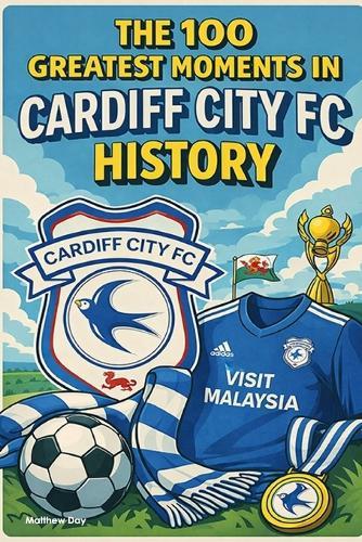 The 100 Greatest Moments in Cardiff City FC History