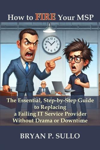 How to Fire Your MSP: The Essential, Step-by-Step Guide to Replacing a Failing IT Service Provider Without Drama or Downtime