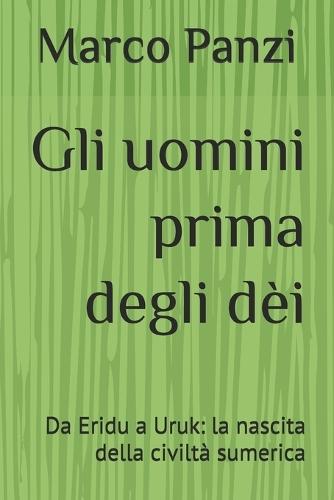Gli uomini prima degli dèi: Da Eridu a Uruk: la nascita della civiltà sumerica