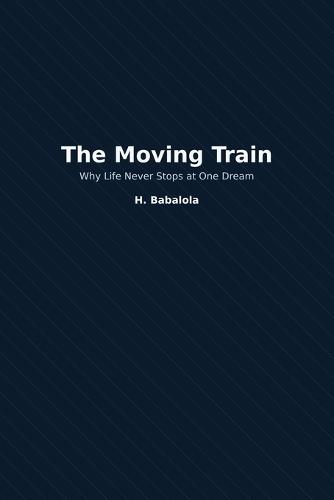 The Moving Train: Why Life Never Stops at One Dream