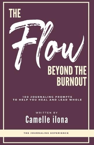 The Flow Beyond the Burnout: 100 Journaling Prompts to help you Heal and Lead Whole