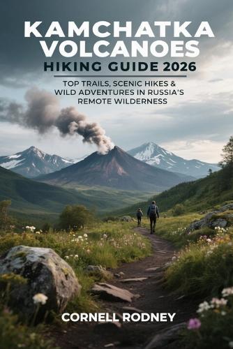 Kamchatka Volcanoes Hiking Guide 2026: Top Trails, Scenic Hikes & Wild Adventures in Russia's Remote Wilderness