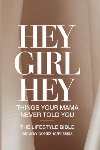 Hey Girl Hey: Things Your Mama Never Told You (The Lifestyle Bible)