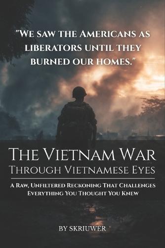 The Vietnam War Through Vietnamese Eyes: A Raw, Unfiltered Reckoning That Challenges Everything You Thought You Knew