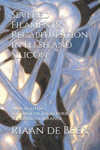 Severed Filaments: Recapitulation in Flesh and Silicon: How Agentic Reconfiguration Mirrors Shamanic Severance
