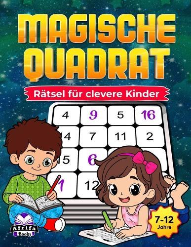 Magische Quadrat-Rätsel für clevere Kinder: Unterhaltsame, knifflige Mathespiele zur Förderung von Logik, Konzentration und Problemlösungsfähigkeiten (7-12 Jahre)