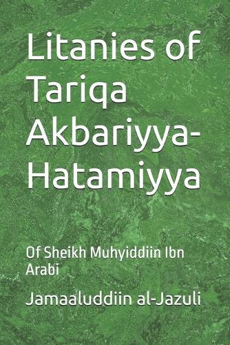 Litanies of Tariqa Akbariyya-Hatamiyya: Of Sheikh Muhyiddiin Ibn Arabi