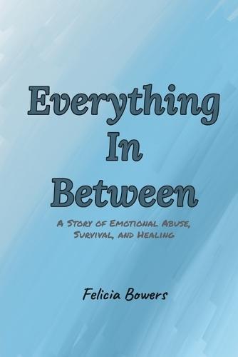 Everything In Between: A story of emotional abuse, survival, and healing