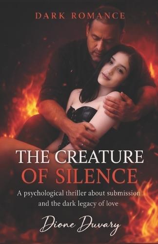 The Creature of Silence: A psychological thriller about submission and the dark legacy of love. (DARK ROMANCE)