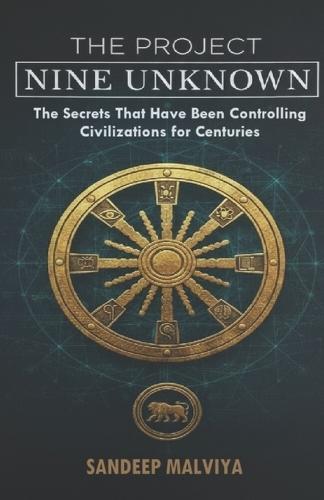 The Project Nine Unknown: The Secrets That Have Been Controlling Civilizations for Centuries