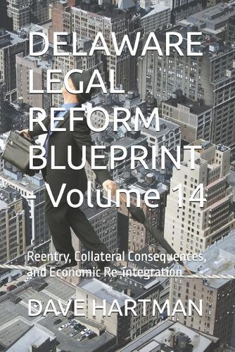 DELAWARE LEGAL REFORM BLUEPRINT - Volume 14: Reentry, Collateral Consequences, and Economic Re-integration