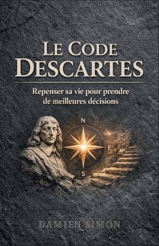 Le Code Descartes: Repenser sa vie pour prendre de meilleures décisions