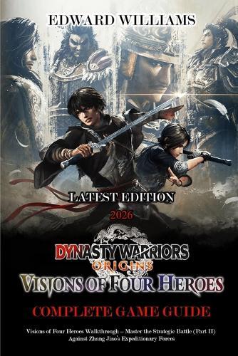 Dynasty Warriors: ORIGINS 2026 STRATEGY GUIDE: Visions of Four Heroes Walkthrough - Master the Strategic Battle (Part II) Against Zhang Jiao's Expeditionary Forces