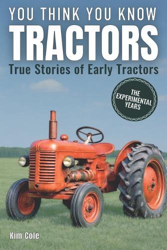 You Think You Know Tractors: True Stories of Early Tractors
