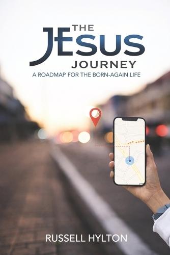 The Jesus Journey: A Roadmap For The Born-Again Life