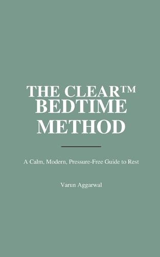 The Clear(tm) Bedtime Method: A Calm, Modern, Pressure-Free Guide to Rest