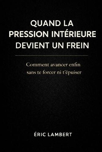 Quand la pression intérieure devient un frein: Comment avancer enfin sans te forcer ni t'épuiser