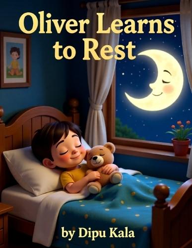 Oliver Learns To Rest: A Calm and Comforting Bedtime Story About Rest, Safety, and Peaceful Sleep