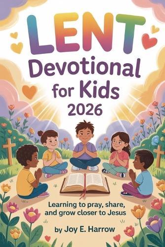 Lent Devotional for Kids 2026: Learning to Pray, Share, and Grow Closer to Jesus