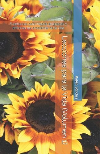 Lecciones para la Vida (Volumen 1): Enseñanzas para mejorar el carácter y enfrentar los problemas de la vida