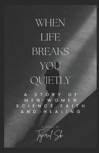 When Life Breaks You Quietly: A Story of Men, Women, Science, Faith, and Healing