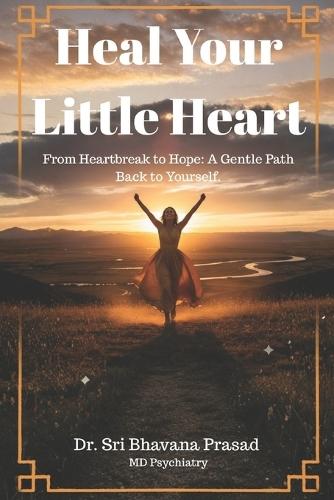Heal Your Little Heart: From Heartbreak to Hope: A Gentle Path Back to Yourself