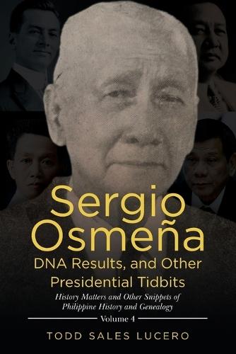 Sergio Osmeña DNA Results, and Other Presidential Tidbits: History Matters and Other Snippets of Philippine History and Genealogy Volume 4