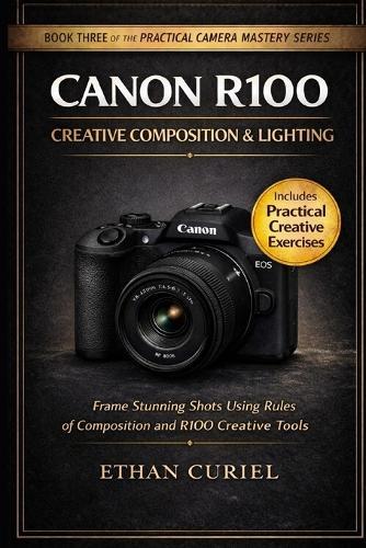 Canon R100 Creative Composition & Lighting: Frame Stunning Shots Using Rules of Composition and R100 Creative Tools