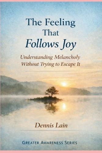 The Feeling That Follows Joy: Understanding Melancholy Without Trying to Escape It