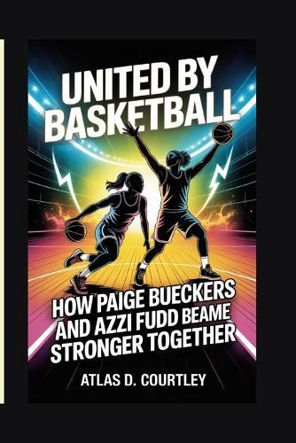 United by Basketball: How Paige Bueckers and Azzi Fudd Became Stronger Together