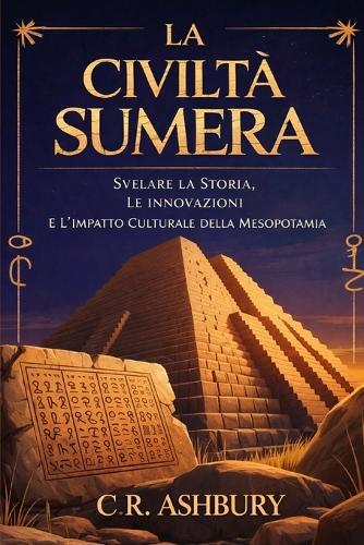 La Civiltà Sumera: Svelare La Storia, Le Innovazioni E L'impatto Culturale Della Mesopotamia