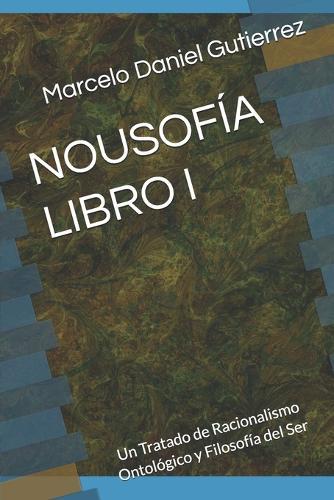 Nousofía - Libro I: Un Tratado de Racionalismo Ontológico y Filosofía del Ser