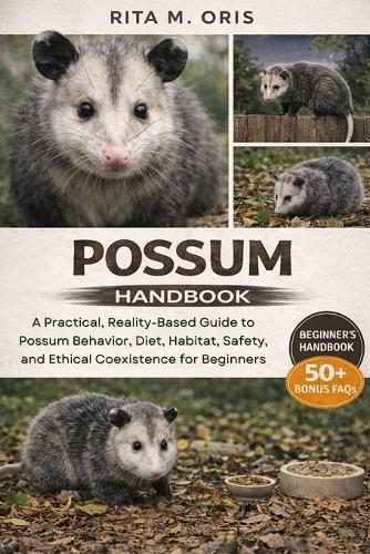 Possum Handbook: A Practical, Reality-Based Guide to Possum Behavior, Diet, Habitat, Safety, and Ethical Coexistence for Beginners