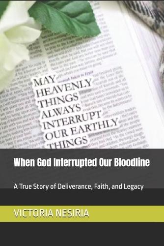 When God Interrupted Our Bloodline: A True Story of Deliverance, Faith, and Legacy