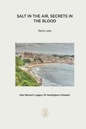 Salt In The Air, Secrets In The Blood: One Woman's Legacy Of Huntington's Disease