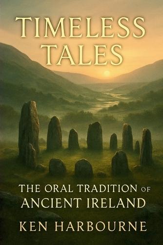 Timeless Tales: The Oral Tradition of Ancient Ireland: Beliefs, Customs, and Folk Traditions Passed Down Through the Ages