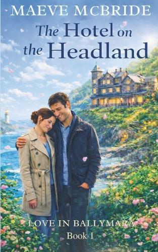 The Hotel on the Headland: Clean, Small-Town Irish Romance