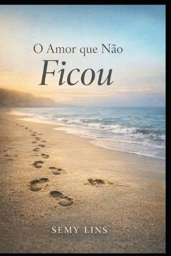 O Amor Que Não Ficou: Nem todo amor termina - alguns ensinam
