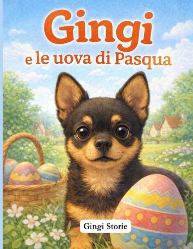 Gingi e le Uova di Pasqua: Una dolce storia illustrata per bambini dai 5 ai 7 anni